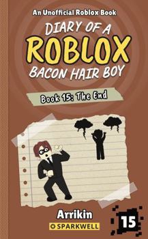 The End (Diary of a Bacon Hair Boy, Book 15) (Diary of a Roblox Bacon Hair Boy)