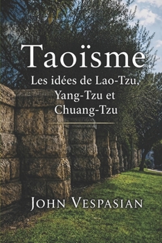 Taoïsme: Les idées de Lao-Tzu, Yang-Tzu et Chuang-Tzu (French Edition)