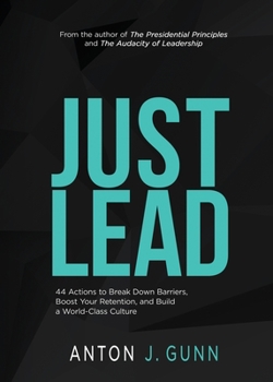 Paperback Just Lead: 44 Actions to Break Down Barriers, Boost Your Retention, and Build a World-Class Culture Book