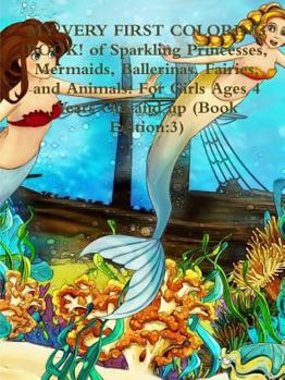 Paperback MY VERY FIRST COLORING BOOK! of Sparkling Princesses, Mermaids, Ballerinas, Fairies, and Animals: For Girls Ages 4 Years Old and up (Book Edition:3) Book