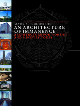 An Architecture of Immanence: Architecture for Worship and Ministry Today - Book  of the Calvin Institute of Christian Worship Liturgical Studies