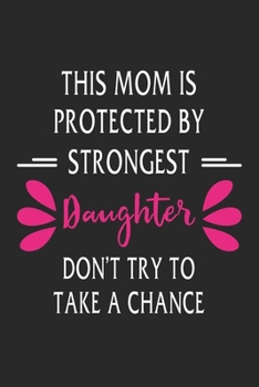 This mom is protected by a strongest daughter don't try to take a chance: Paperback Book With Prompts About What I Love About Mom/ Mothers Day/ Birthday Gifts From Son/Daughter