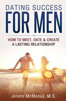 Paperback Dating Success for Men: How to Meet, Date, & Create a Lasting Relationship Book