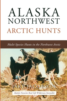 Paperback Alaska Northwest Arctic Hunts: Multi-Species Hunts in the Northwest Arctic Book