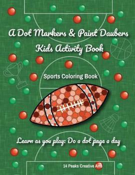 Paperback A Dot Markers & Paint Daubers Kids Activity Book: Sports Coloring Book: Learn as you play: Do a dot page a day Book