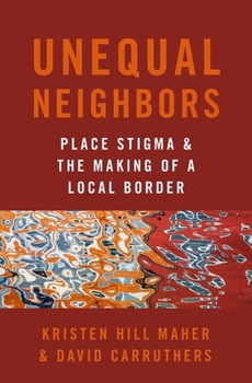 Paperback Unequal Neighbors: Place Stigma and the Making of a Local Border Book