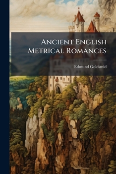 Ancient English Metrical Romances: Launfal. Lybeaus Disconus. The Geste Of Kyng Horn. The Kyng Of Tars. Emare. Appendix ( Horn Childe And Maiden Rimnild)...