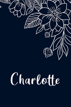 Charlotte: Floral Design Journal / Notebook With Personalized Name And Flowers Birthday Gifts, Valentine Day Gift For Women & Girl, Mom, Sister or ... Dark Blue Background Cover, Matte Finish