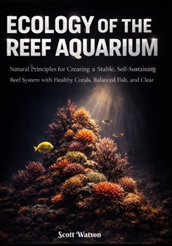 Paperback Ecology of the Reef Aquarium: Natural Principles for Creating a Stable, Self-Sustaining Reef System with Healthy Corals, Balanced Fish, and Clear Wate Book