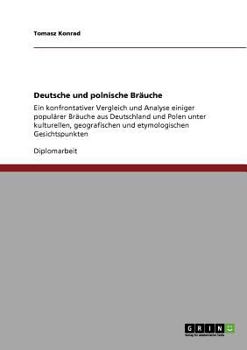 Paperback Deutsche und polnische Bräuche: Ein konfrontativer Vergleich und Analyse einiger populärer Bräuche aus Deutschland und Polen unter kulturellen, geogra [German] Book