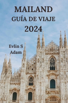 Paperback Milán Guía de Viaje 2024: Explorando La Capital De La Moda De Italia Con Detalles Sobre Restaurantes, Hoteles, Atracciones, Gemas Ocultas Y Much [Spanish] Book