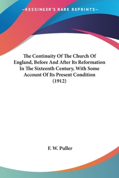 Paperback The Continuity Of The Church Of England, Before And After Its Reformation In The Sixteenth Century, With Some Account Of Its Present Condition (1912) Book