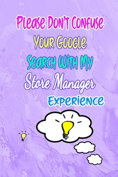 Please Don't Confuse Your Google Search With My Store Manager Experience: Gift Notebook Journal for People With Jobs, Careers and Occupations