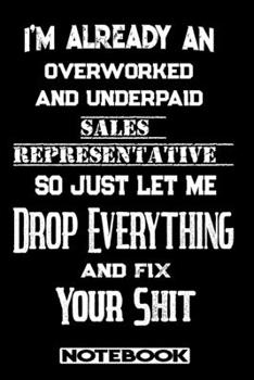 Paperback I'm Already An Overworked And Underpaid Sales Representative. So Just Let Me Drop Everything And Fix Your Shit!: Blank Lined Notebook - Appreciation G Book