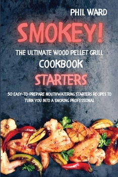 Paperback Smokey! The Ultimate Wood Pellet Grill Cookbook - Starters: 50 Easy to Prepare Mouthwatering Starters Recipes to Turn You into a Smoking Professional Book