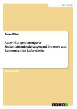 Paperback Auswirkungen strengerer Sicherheitsanforderungen auf Prozesse und Ressourcen im Luftverkehr [German] Book