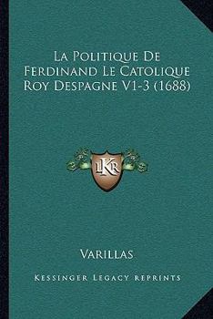 Paperback La Politique De Ferdinand Le Catolique Roy Despagne V1-3 (1688) [French] Book