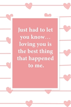 Paperback Just had to let you know... loving you is the best thing that happened to me.: Valentine's Day Gift for who's your love, Boyfriend or Girlfriend. Line Book