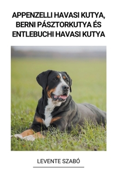 Paperback Appenzelli Havasi Kutya, Berni Pásztorkutya és Entlebuchi Havasi Kutya [Hungarian] Book