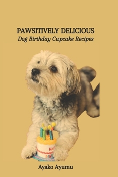 Paperback Pawsitively Delicious: Dog Birthday Cupcake Recipes Book