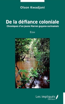 Paperback De la défiance coloniale: Chroniques d'un jeune Marron guyano-surinamais Essai [French] Book