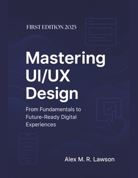 Paperback Mastering UI/UX Design: From Fundamentals to Future-Ready Digital Experiences Book