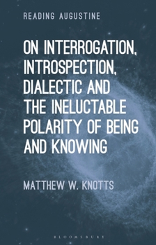 Hardcover On Interrogation, Introspection, Dialectic and the Ineluctable Polarity of Being and Knowing Book