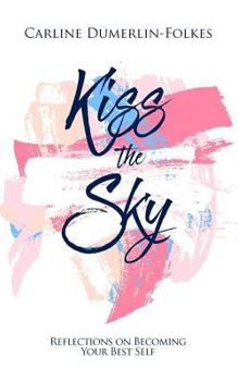 Paperback Kiss the Sky: Reflections on Becoming Your Best Self Book