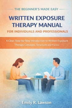 Paperback The Beginner's Made Easy Written Exposure Therapy Manual for Individuals and Professionals: A Clear, Step-by-Step Introduction to Written Exposure The Book