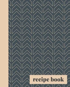 Recipe Book: Blank Journal for Creating Your Own Personal Cookbook and Saving Your Favorite Recipes Modern Elegant Geometric Pattern Cover Design in Grey