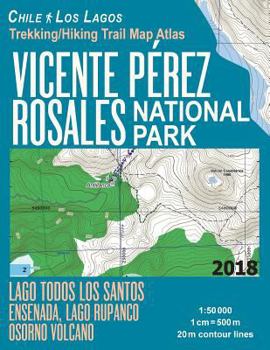 Vicente Perez Rosales National Park Trekking/Hiking Trail Map Atlas Lago Todos Los Santos Ensenada, Lago Rupanco, Osorno Volcano Chile Los Lagos 1:50000 : Trails, Hikes and Walks Map