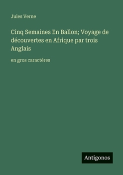 Cinq Semaines En Ballon; Voyage de découvertes en Afrique par trois Anglais: en gros caractères (French Edition)