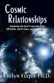 Paperback Cosmic Relationships: Exploring the Soul's Journey from Off-Earth, Earth Lives, and Reincarnation Book