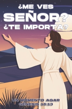¿Me Ves Señor? ¿Te Importa?: Un momento Agar. Génesis 16:13