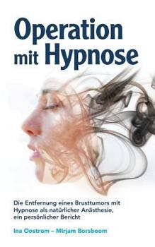 Paperback Operation mit Hypnose: Die Entfernung eines Brusttumors mit Hypnose als natürlicher Anästhesie, ein persönlicher Bericht [German] Book
