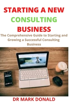 Paperback Starting a New Consulting Business: A comprehensive guide to starting and growing a successful consulting business Book