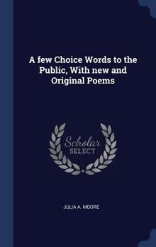 Hardcover A few Choice Words to the Public, With new and Original Poems Book