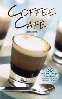 Spiral-bound Coffee Cafe: 80 Delicious Recipes from Classic Cappuccinos to Dessert Coffees Book