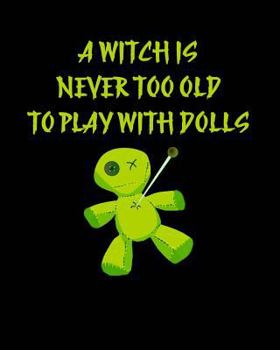 A Witch Is Never Too Old to Play Witch Dolls : Witch's Journal Blank Wiccan Notebook and Grimoire