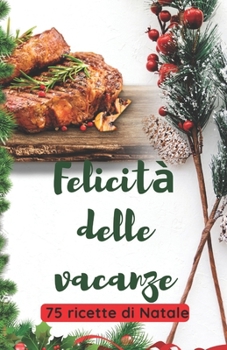 Felicità delle vacanze: 75 ricette di Natale (Italian Edition)