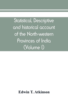 Statistical, Descriptive and Historical Account of the North-Western Provinces of India, Vol. 1: Bundelkhand (Classic Reprint)