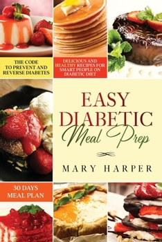 Paperback Easy Diabetic Meal Prep: Delicious and Healthy Recipes for Smart People on Diabetic Diet - 30 Days Meal Plan - The Code to Prevent and Reverse Book