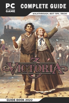 Paperback Victoria 3 Complete Guide: Best Tips - Tricks - Strategies and More! Book