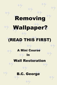 Paperback Removing Wallpaper? (READ THIS FIRST) A Mini Course in Wall Restoration Book