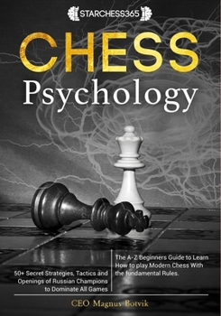 Paperback Chess Psychology: The A-Z Beginners Guide to Learn How to play Modern Chess With the fundamental Rules. 50+ Secret Strategies, Tactics and Openings of Russian Champions to Dominate All Games Book