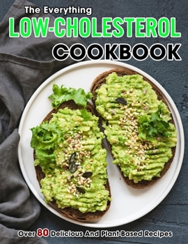 Paperback The Everything Low-Cholesterol Cookbook: Over 80 Delicious And Plant-Based Recipes Book