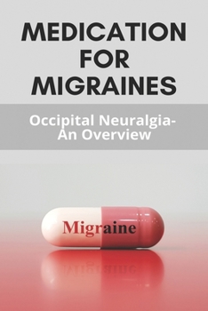 Paperback Medication For Migraines: Occipital Neuralgia - An Overview Book