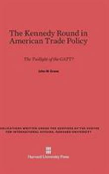 The Kennedy Round in American Trade Policy: The Twilight of the Gatt