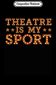 Composition Notebook: Theatre Is My Sport Actor Actress Broadway Play  Journal/Notebook Blank Lined Ruled 6x9 100 Pages