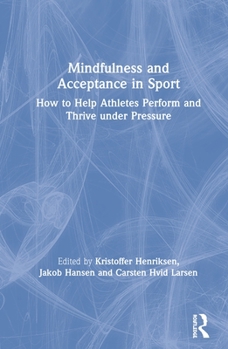 Hardcover Mindfulness and Acceptance in Sport: How to Help Athletes Perform and Thrive under Pressure Book